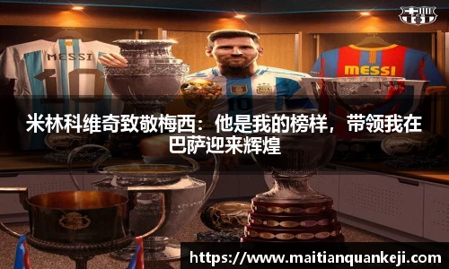 米林科维奇致敬梅西：他是我的榜样，带领我在巴萨迎来辉煌