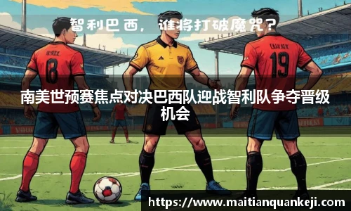 南美世预赛焦点对决巴西队迎战智利队争夺晋级机会