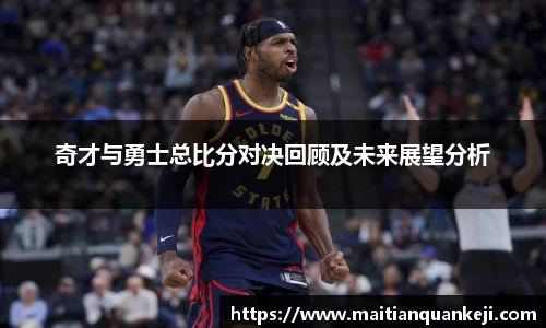 奇才与勇士总比分对决回顾及未来展望分析