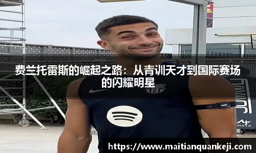 费兰托雷斯的崛起之路：从青训天才到国际赛场的闪耀明星